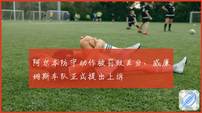 阿尔本防守动作被罚致丢分，威廉姆斯车队正式提出上诉