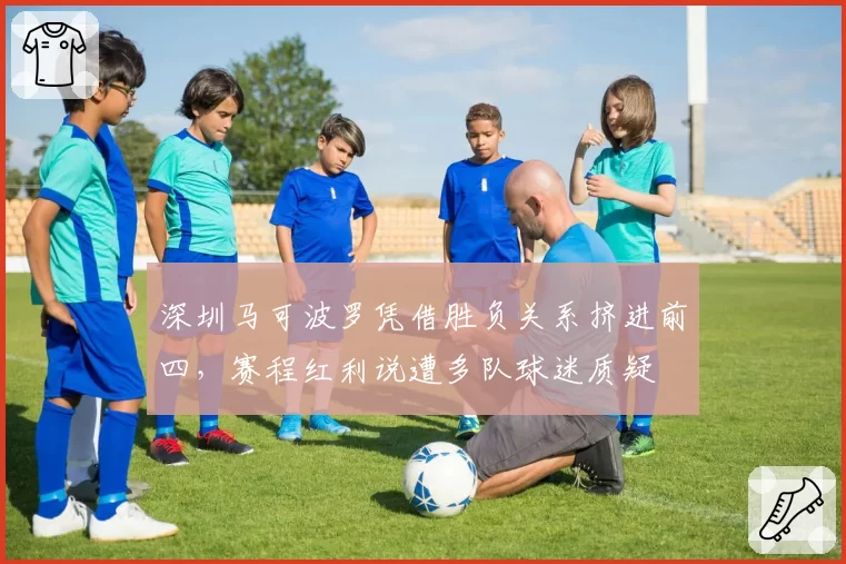 深圳马可波罗凭借胜负关系挤进前四，赛程红利说遭多队球迷质疑