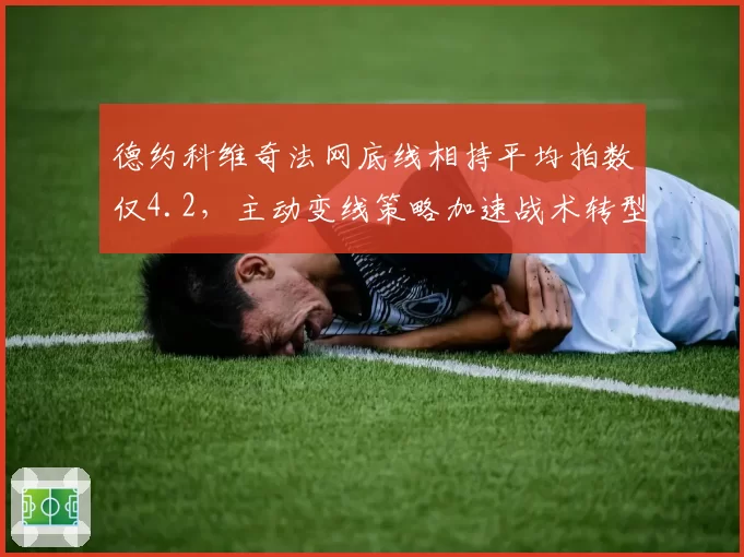 德约科维奇法网底线相持平均拍数仅4.2,主动变线策略加速战术转型