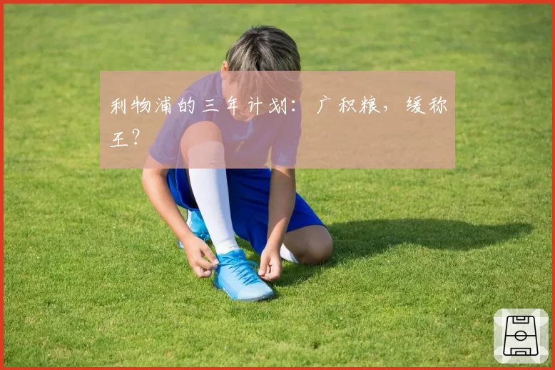 利物浦的三年计划：广积粮，缓称王？