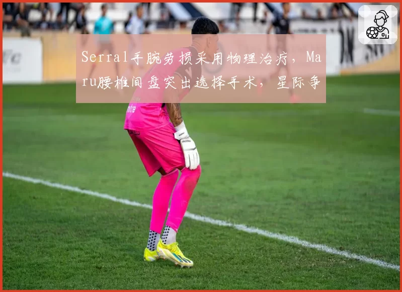 Serral手腕劳损采用物理治疗，Maru腰椎间盘突出选择手术，星际争霸双雄复出路径分歧